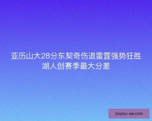 亚历山大28分东契奇伤退雷霆强势狂胜湖人创赛季最大分差