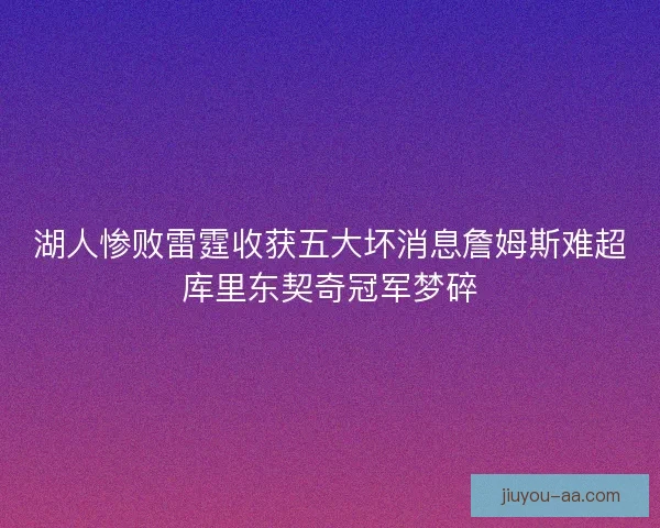 湖人惨败雷霆收获五大坏消息詹姆斯难超库里东契奇冠军梦碎