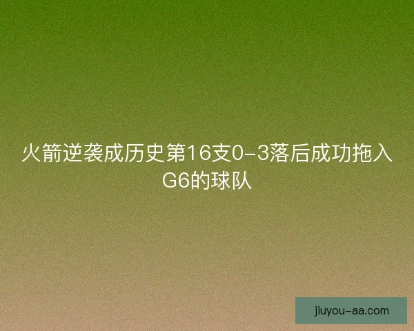 火箭逆袭成历史第16支0-3落后成功拖入G6的球队